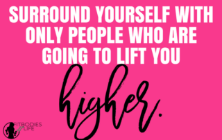 Surround Yourself with Only People who are Going to Lift You